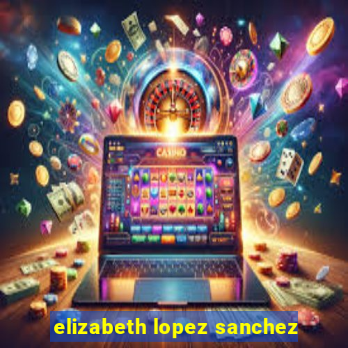 elizabeth lopez sanchez